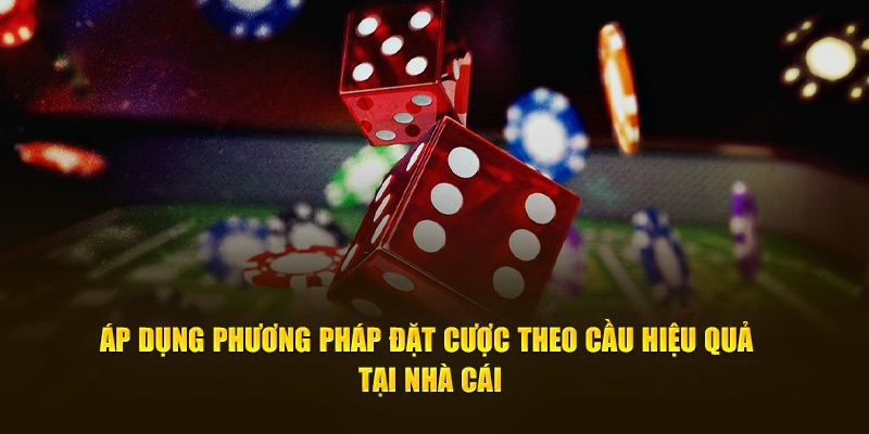 Áp dụng phương pháp đặt cược theo cầu hiệu quả tại nhà cái