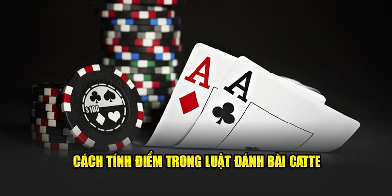 Cách tính điểm trong luật đánh bài Catte