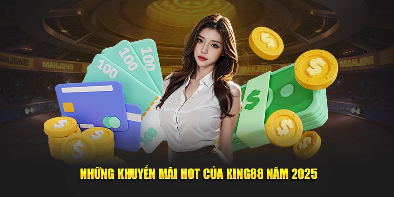 Những khuyến mãi hot của King88 năm 2025