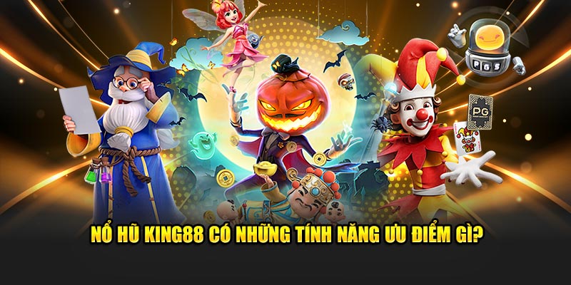 Nổ Hũ King88 có những tính năng ưu điểm gì