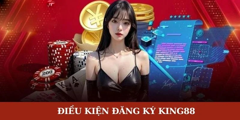 Thỏa mãn các điều kiện là vấn đề tiên quyết khi đăng ký King88