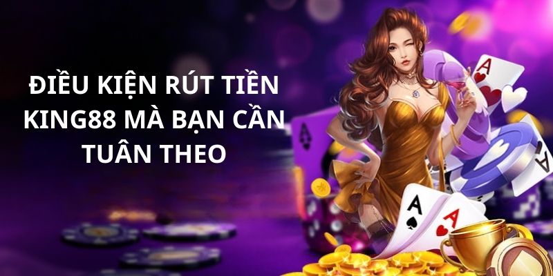 Điều kiện Rút Tiền KING88